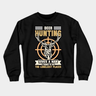 Deer Hunting Gives A Man A Chance To See The Loneliest Places Crewneck Sweatshirt